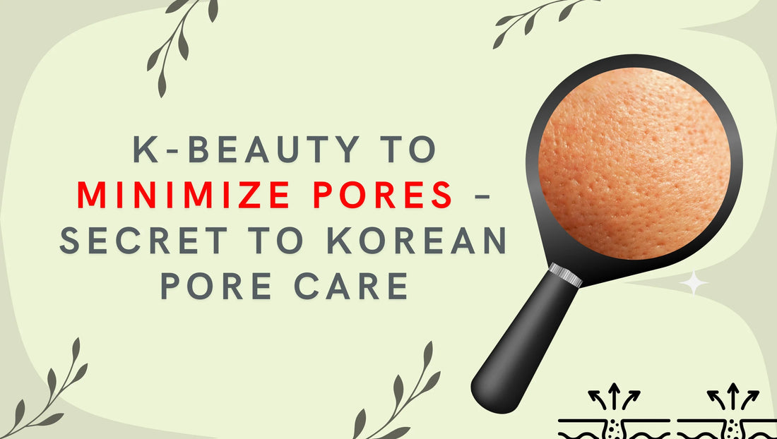 K-Beauty to Minimize Pores – Secret to Korean Pore Care
